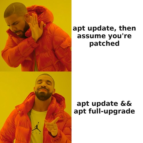 Drake rejecting “apt update, then assume you’re patched” and approving “apt update && apt full-upgrade.”