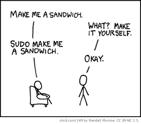 xkcd 149: “make me a sandwich” / “what? make it yourself” / “sudo make me a sandwich” / “okay.”