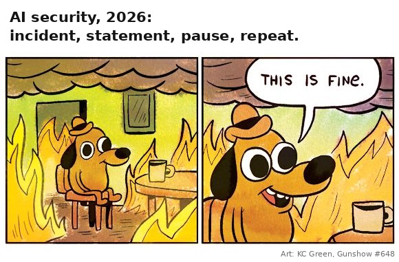 KC Green&rsquo;s &ldquo;This is fine&rdquo; dog in a burning room, captioned &ldquo;AI security, 2026: incident, statement, pause, repeat.&rdquo;